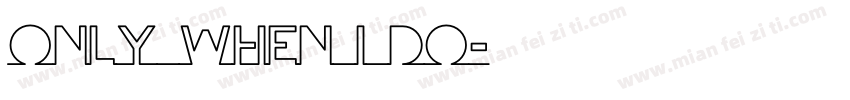 ONLY WHEN I DO字体转换